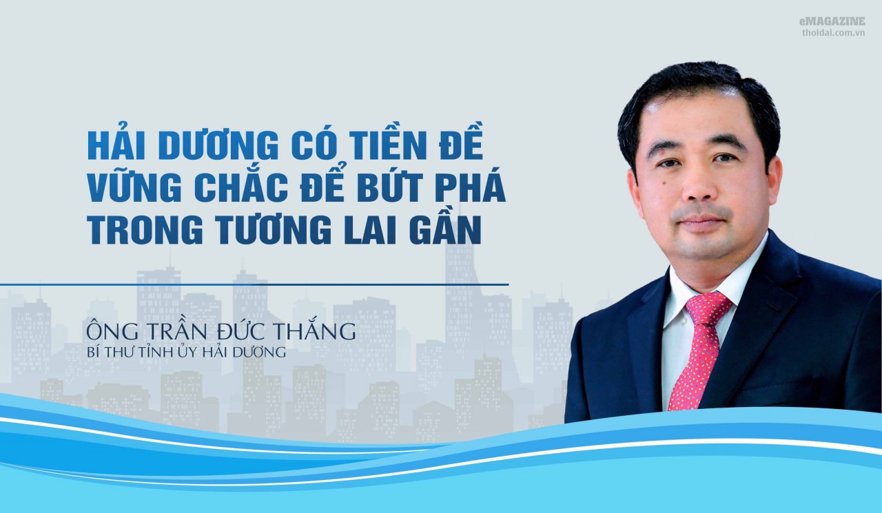 Bí thư Tỉnh uỷ Trần Đức Thắng: Hải Dương có tiền đề vững chắc để bứt phá trong tương lai gần