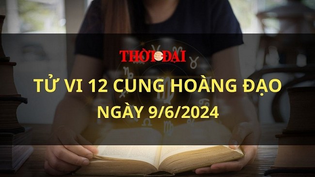 Tử vi hôm nay 12 cung hoàng đạo 9/6/2024: Kim Ngưu có một ngày may mắn trọn vẹn