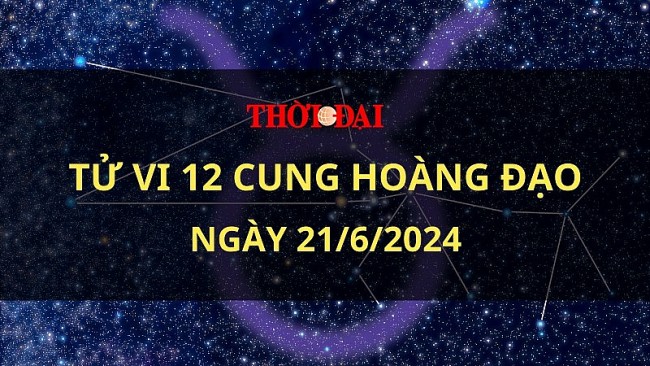 Tử vi hôm nay 12 cung hoàng đạo 21/6/2024: Kim Ngưu có một ngày thứ 6 tuyệt vời