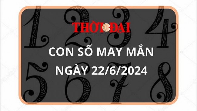 Con số may mắn hôm nay 22/6/2024 12 con giáp: Sửu – Dần cùng nhau phất lên như diều gặp gió