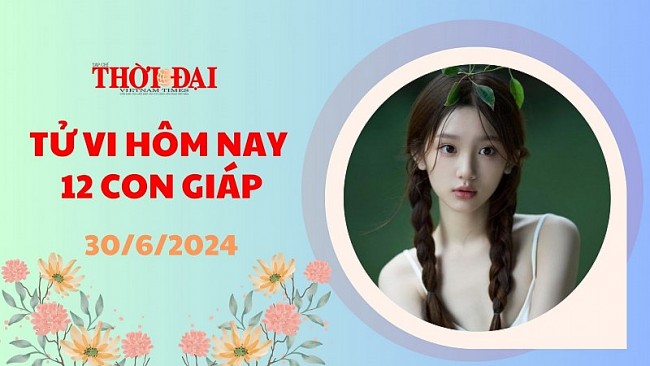 Tử vi hôm nay 12 con giáp 30/6/2024: Mão có bước tiến lớn trong công việc