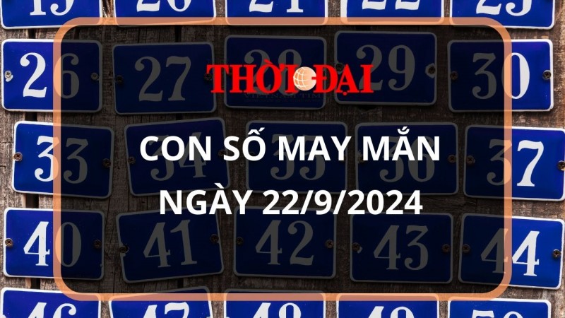 Con số may mắn hôm nay 22/9/2024 12 con giáp: Thìn tài lộc thăng tiến bất ngờ