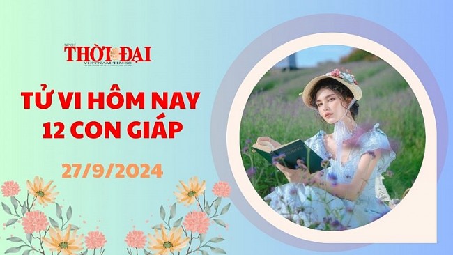 Tử vi hôm nay 12 con giáp 27/9/2024: Tý nhận được khoản tiền bất ngờ