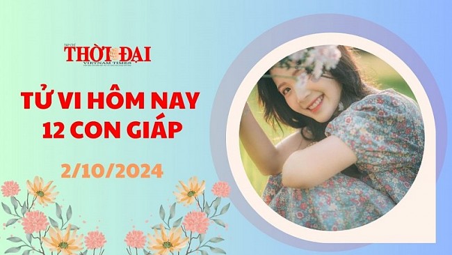 Tử vi hôm nay 12 con giáp 2/10/2024: Dần thiếu kiên nhẫn, Mão thuận lợi gáp 10 lần