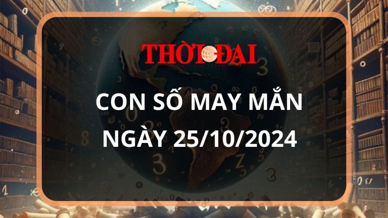 Con số may mắn hôm nay 25/10/2024 12 con giáp: Mùi tài tinh đeo bám