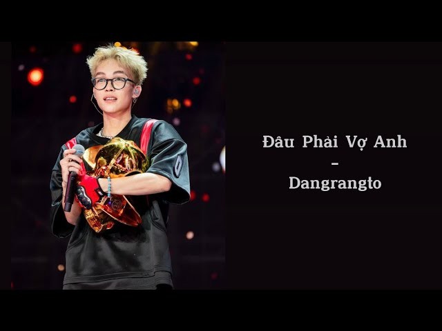 Lời bài hát (Lyrics) ”Đâu phải vợ anh” – Dangrangto gây sốt trên chương trình Rap Việt 2024