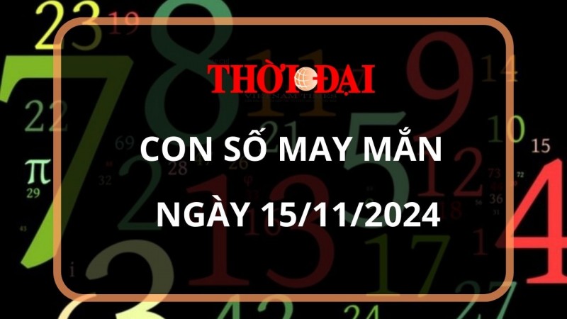 Con số may mắn hôm nay 15/11/2024 12 con giáp: Mùi vận may đeo bám