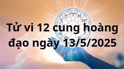 Tử vi 12 cung hoàng đạo hôm nay ngày 13/5/2025: Song Tử cơ hội nghề nghiệp đột phá