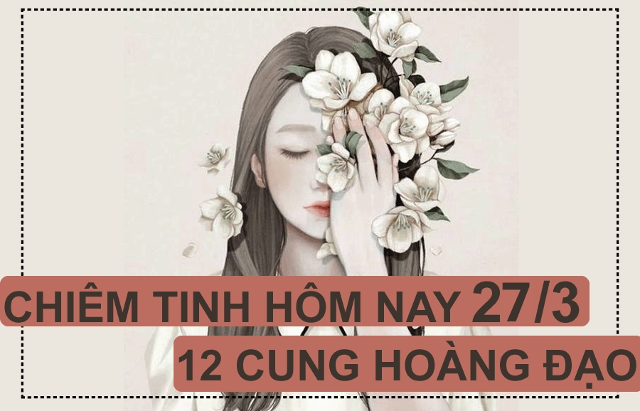 chiem tinh hom nay 2732019 cua 12 cung hoang dao bo cap yeu ban than